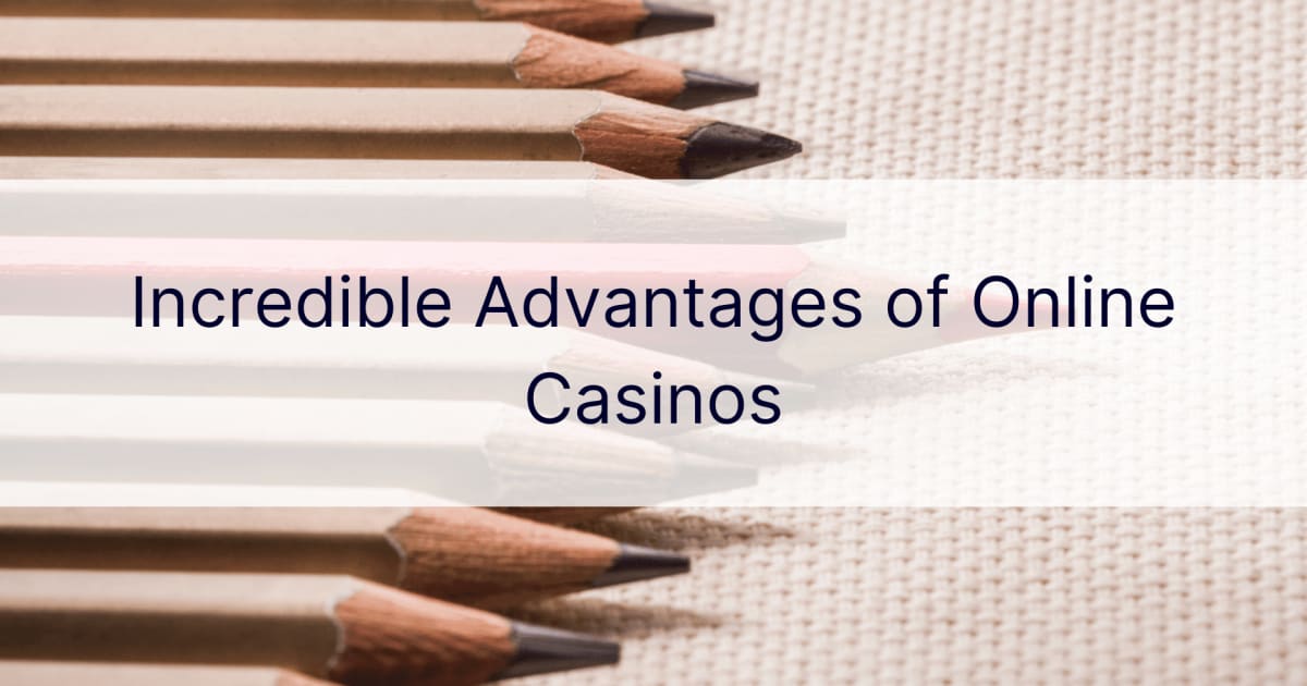 Incredible Advantages of Online Casinos
