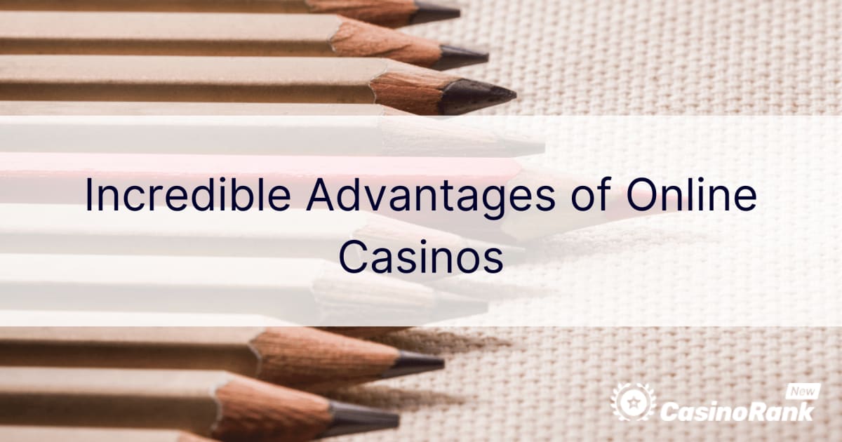 Incredible Advantages of Online Casinos